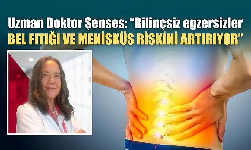 Uzman Doktor Şenses: 'Bilinçsiz egzersizler bel fıtığı ve menisküs riskini artırıyor'