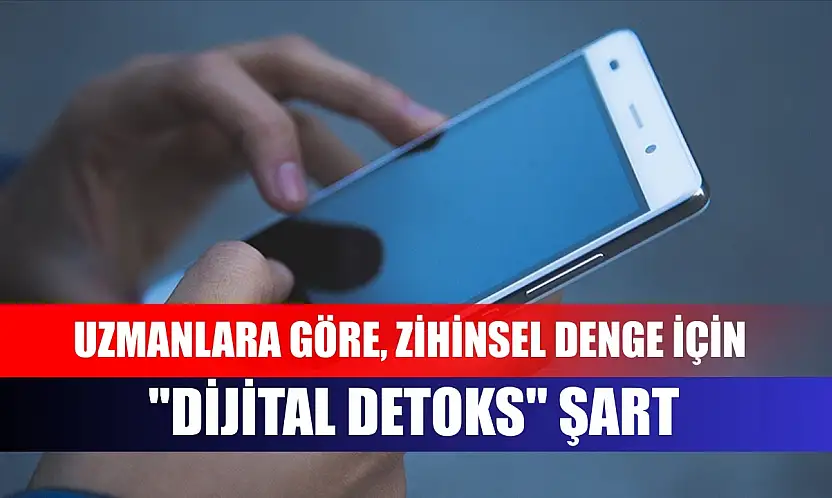 Uzmanlara göre, zihinsel denge için 'dijital detoks' şart