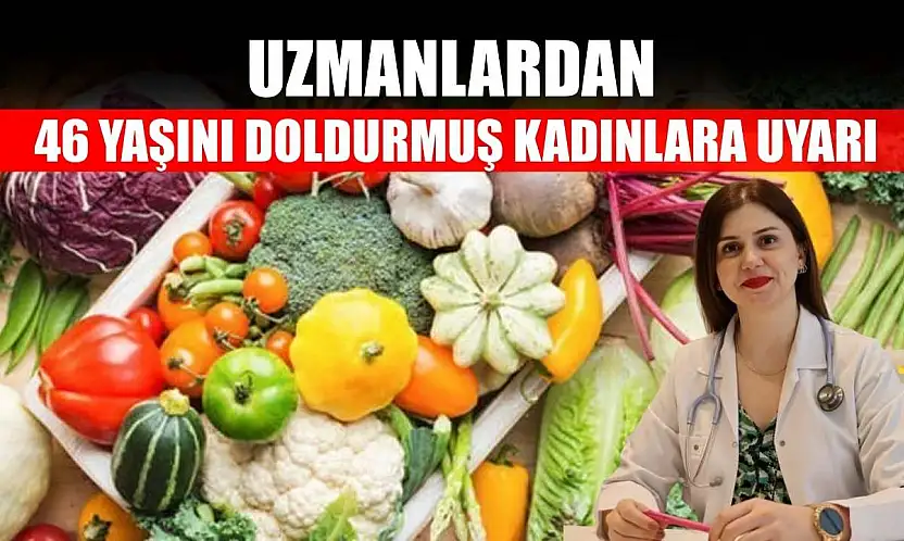 Uzmanlardan 46 yaşını doldurmuş kadınlara uyarı