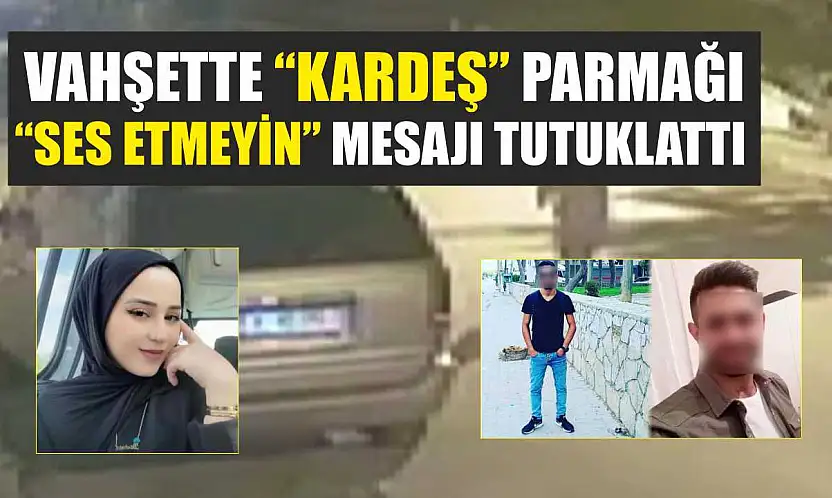 Vahşette 'kardeş' parmağı: 'Ses etmeyin' mesajı tutuklattı
