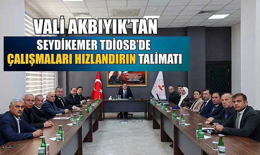 Vali akbıyık'tan Seydikemer TDİOSB'de çalışmaları hızlandırın talimatı
