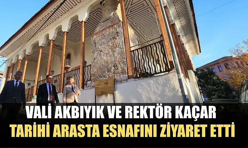 Vali Akbıyık ve Rektör Kaçar tarihi Arasta esnafını ziyaret etti