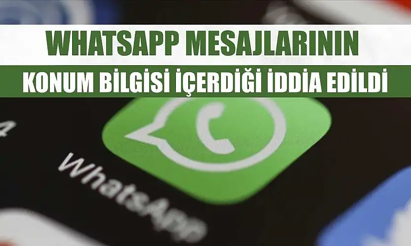 WhatsApp mesajlarının konum bilgisi içerdiği iddia edildi