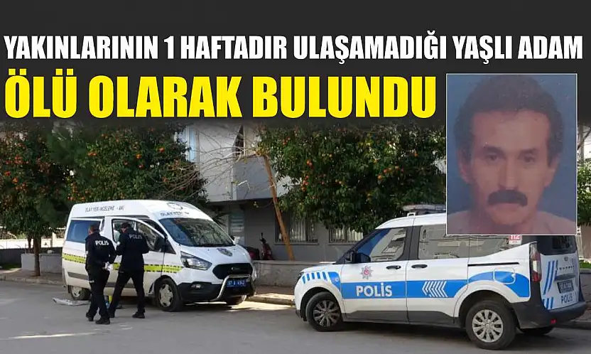 Yakınlarının 1 haftadır ulaşamadığı yaşlı adam ölü olarak bulundu