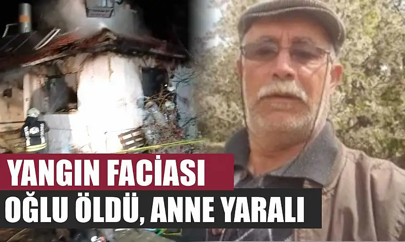 Yangın faciası: Oğlu öldü, anne yaralı