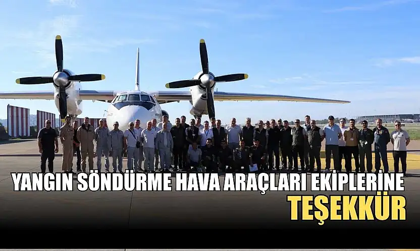 Yangın söndürme hava araçları ekiplerine teşekkür