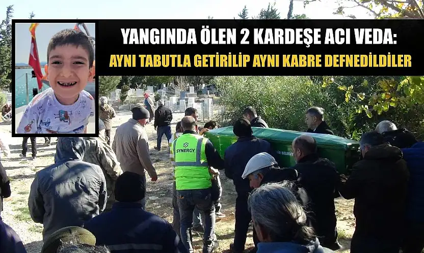 Yangında ölen 2 kardeşe acı veda: Aynı tabutla getirilip aynı kabre defnedildiler