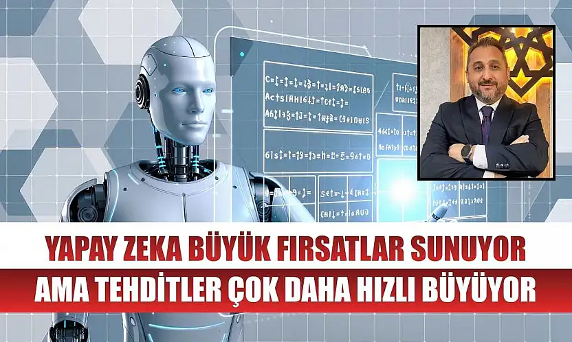 Yapay zeka büyük fırsatlar sunuyor ama tehditler çok daha hızlı büyüyor