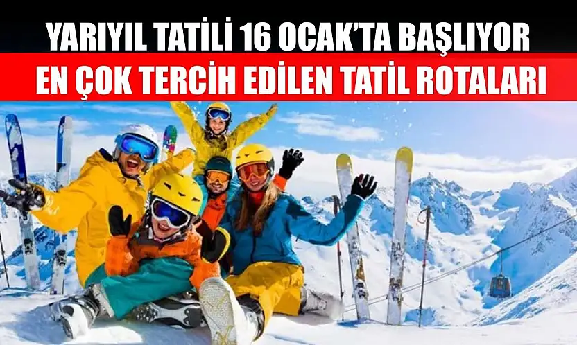 Yarıyıl tatili 16 Ocak'ta başlıyor, en çok tercih edilen tatil rotaları