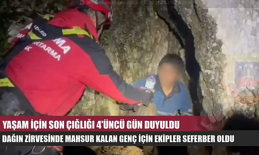 Yaşam için son çığlığı 4'üncü gün duyuldu: Dağın zirvesinde mahsur kalan genç için ekipler seferber oldu