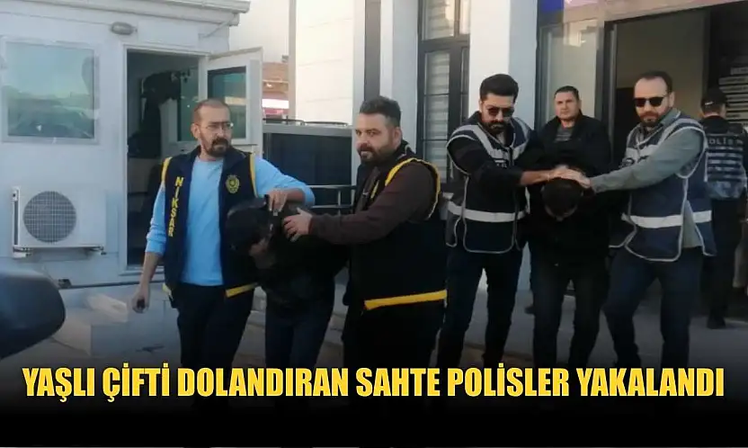 Yaşlı çifti dolandıran sahte polisler yakalandı