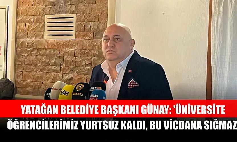 Yatağan Belediye Başkanı Günay: 'Üniversite öğrencilerimiz yurtsuz kaldı, bu vicdana sığmaz'
