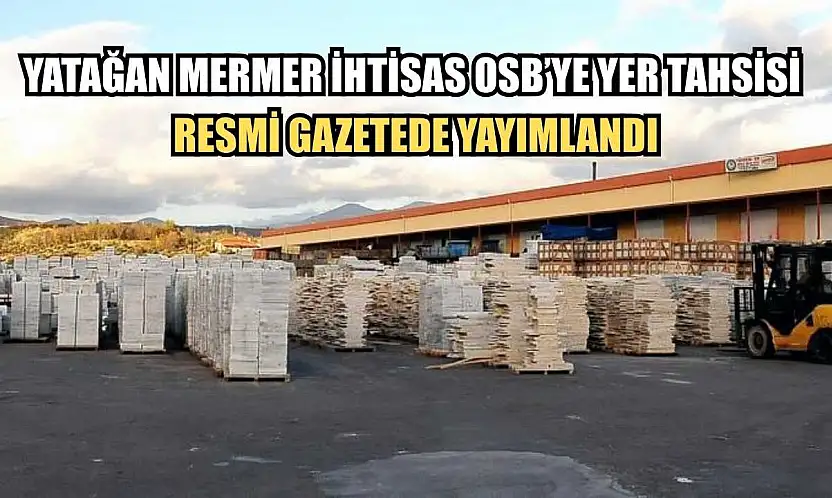 Yatağan Mermer İhtisas OSB'ye yer tahsisi resmi gazetede yayımlandı