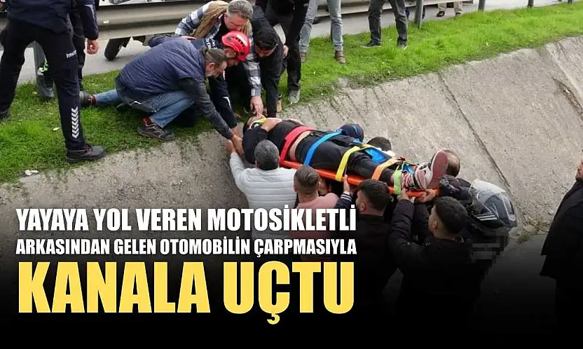 Yayaya yol veren motosikletli arkasından gelen otomobilin çarpmasıyla kanala uçtu