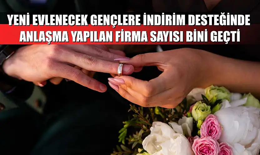 Yeni evlenecek gençlere indirim desteğinde anlaşma yapılan firma sayısı bini geçti