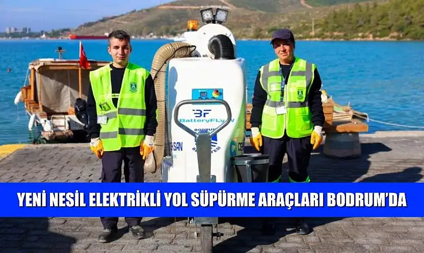 Yeni nesil elektrikli yol süpürme araçları Bodrum'da