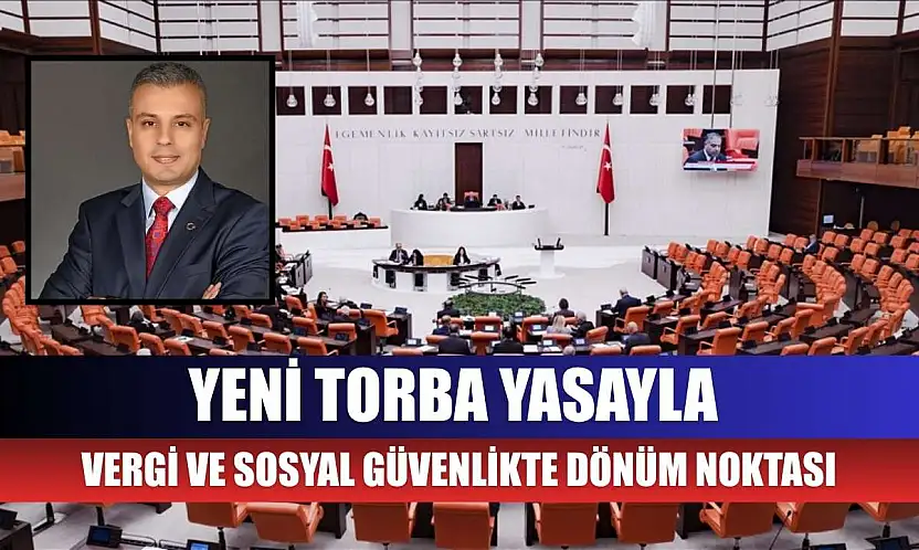 Yeni torba yasayla vergi ve sosyal güvenlikte dönüm noktası