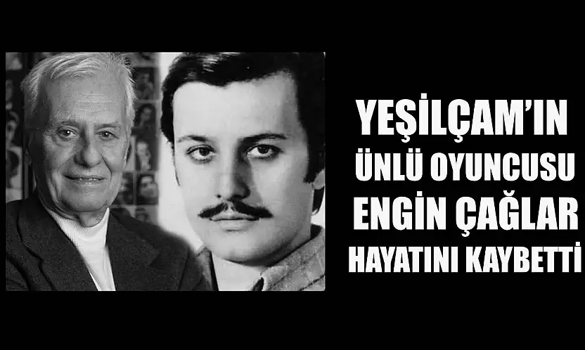 Yeşilçam'ın ünlü oyuncusu Engin Çağlar hayatını kaybetti