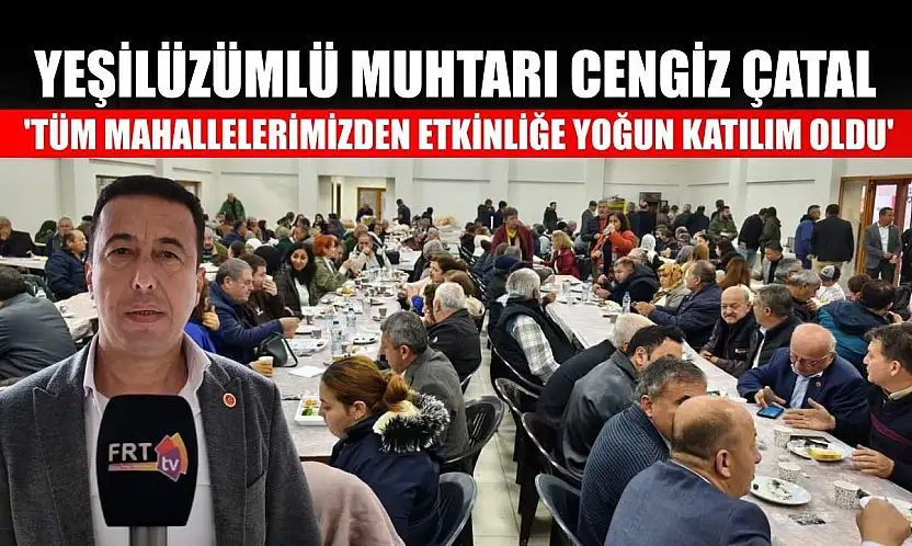 Yeşilüzümlü Muhtarı Cengiz Çatal: 'Tüm mahallelerimizden etkinliğe yoğun katılım oldu'
