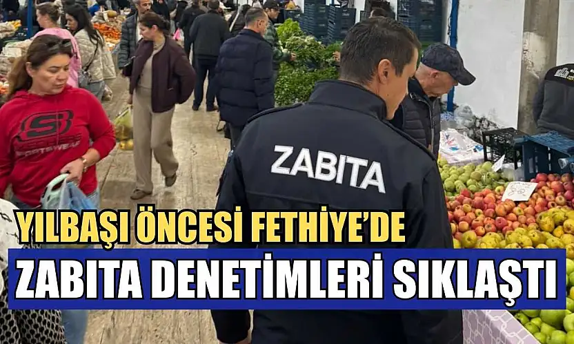 Yılbaşı öncesi Fethiye'de zabıta denetimleri sıklaştı