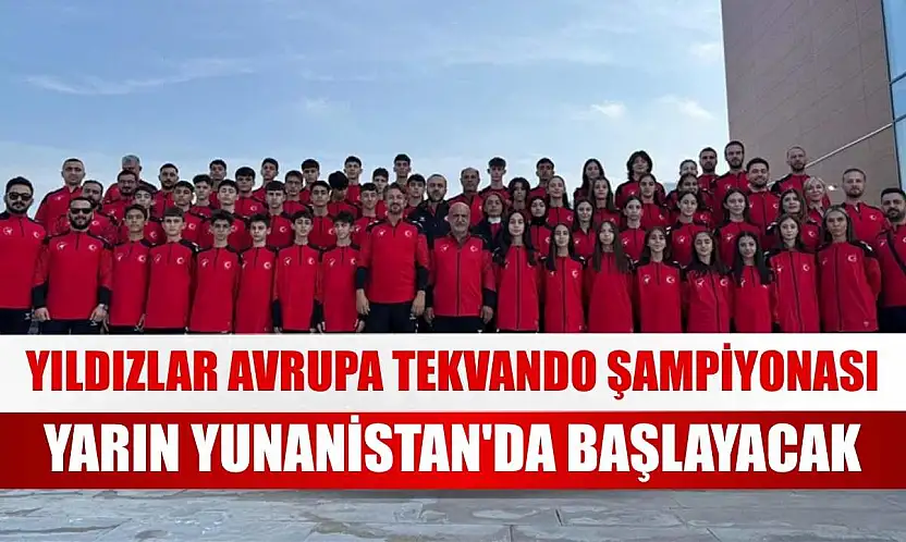 Yıldızlar Avrupa Tekvando Şampiyonası yarın Yunanistan'da başlayacak
