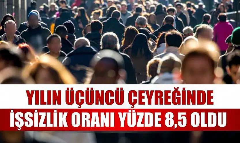 Yılın üçüncü çeyreğinde işsizlik oranı yüzde 8,5 oldu
