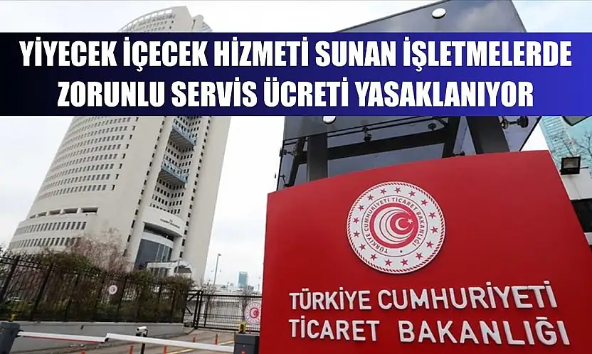 Yiyecek içecek hizmeti sunan işletmelerde zorunlu servis ücreti yasaklanıyor
