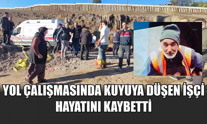 Yol Çalışmasında Kuyuya Düşen İşçi Hayatını Kaybetti
