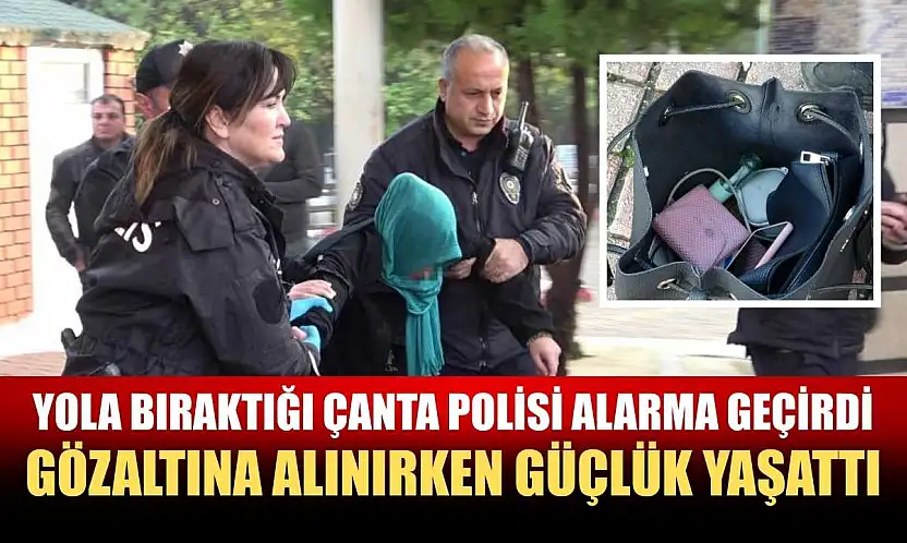Yola bıraktığı çanta polisi alarma geçirdi, gözaltına alınırken güçlük yaşattı