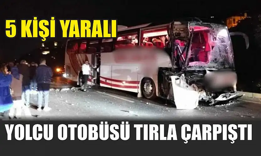 Yolcu otobüsü tırla çarpıştı: 5 kişi yaralandı