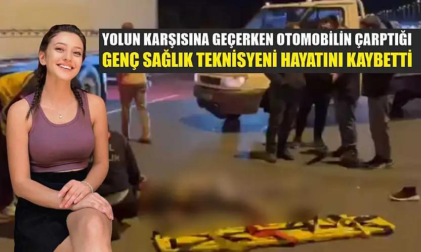 Yolun karşısına geçerken otomobilin çarptığı genç sağlık teknisyeni hayatını kaybetti