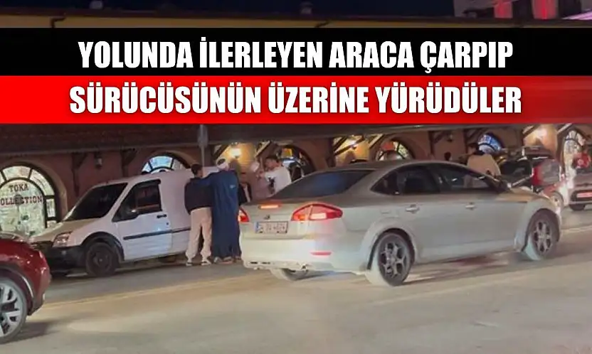 Yolunda ilerleyen araca çarpıp sürücüsünün üzerine yürüdüler