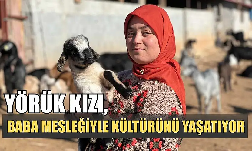 Yörük kızı, baba mesleğiyle kültürünü yaşatıyor