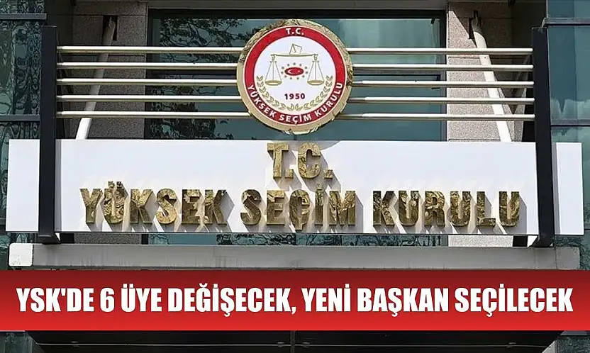 YSK'de 6 üye değişecek, yeni başkan seçilecek