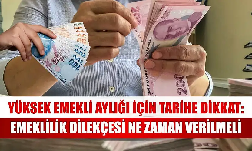 Yüksek emekli aylığı için tarihe dikkat: Emeklilik dilekçesi ne zaman verilmeli