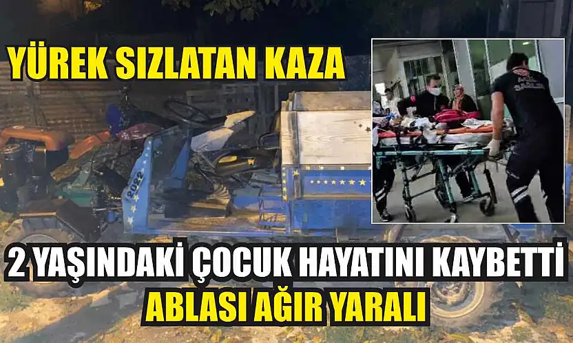 Yürek sızlatan kaza: 2 yaşındaki çocuk hayatını kaybetti, ablası ağır yaralı