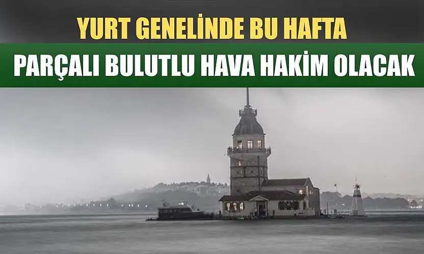 Yurt genelinde bu hafta parçalı bulutlu hava hakim olacak