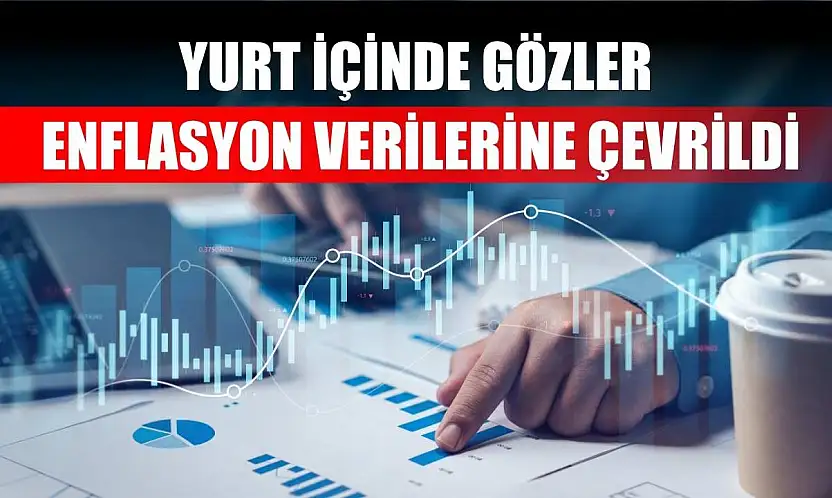 Yurt içinde gözler enflasyon verilerine çevrildi
