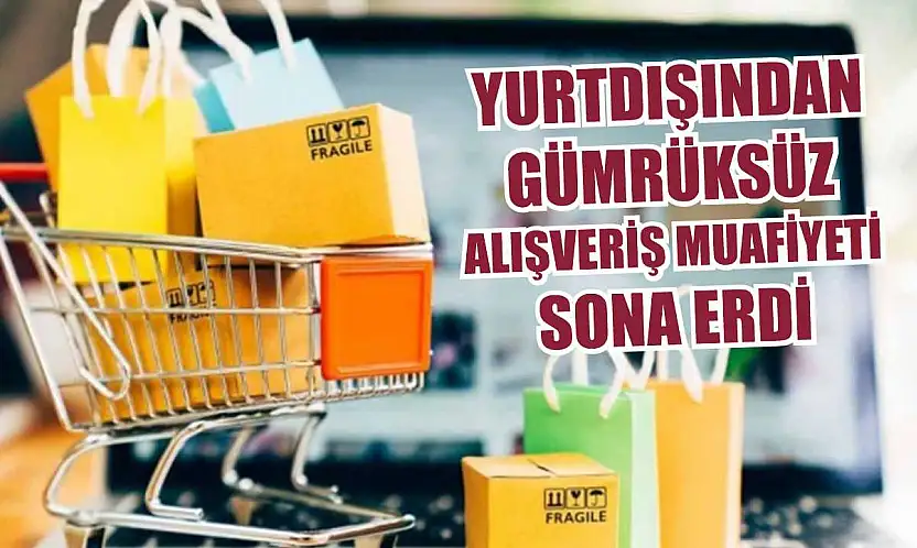 Yurtdışından gümrüksüz alışveriş muafiyeti sona erdi