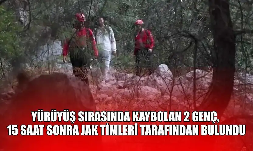 Yürüyüş sırasında kaybolan 2 genç, 15 saat sonra JAK timleri tarafından bulundu