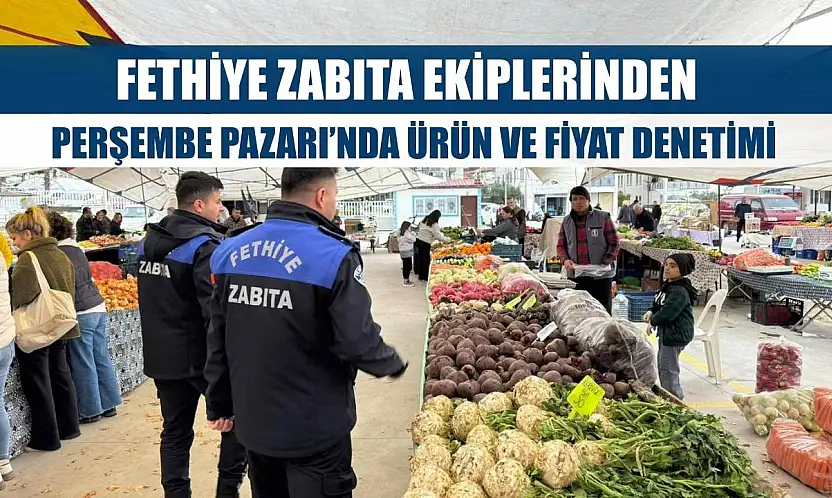 Zabıta Ekiplerinden Fethiye Perşembe Pazarı'nda Ürün ve Fiyat Denetimi
