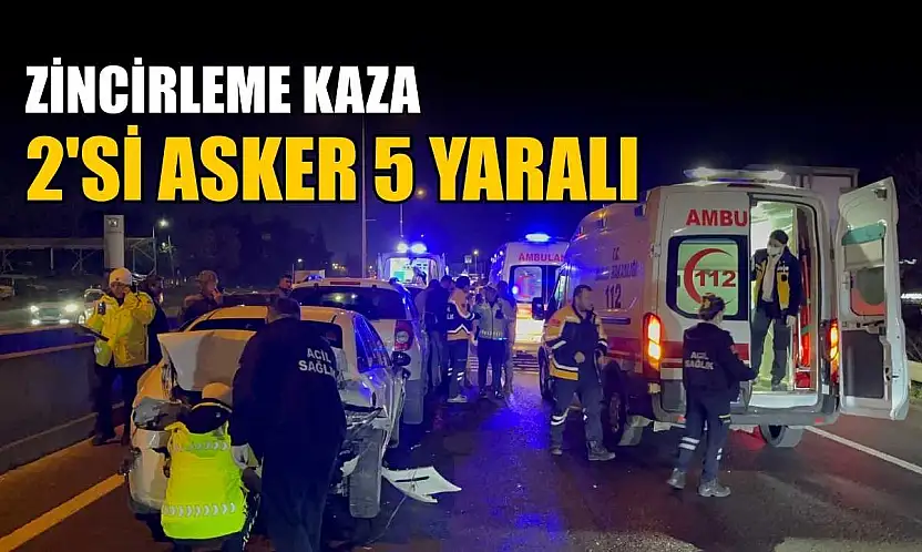 Zincirleme kaza: 2'si asker 5 yaralı