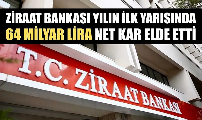 Ziraat Bankası yılın ilk yarısında 64 milyar lira net kar elde etti