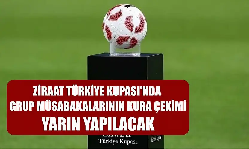 Ziraat Türkiye Kupası'nda grup müsabakalarının kura çekimi, yarın yapılacak