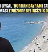 Başkan Uysal, 'Kurban Bayramı tatilinin kısa tutulması turizmde belirsizlik oluşturdu'