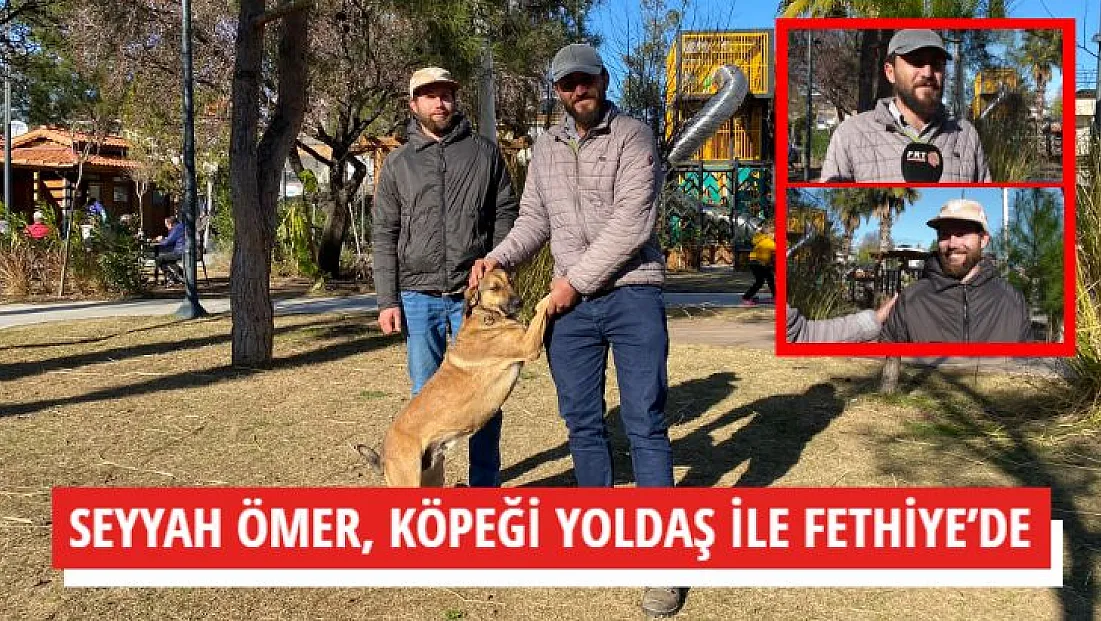 SEYYAH ÖMER, KÖPEĞİ YOLDAŞ İLE FETHİYE’DE