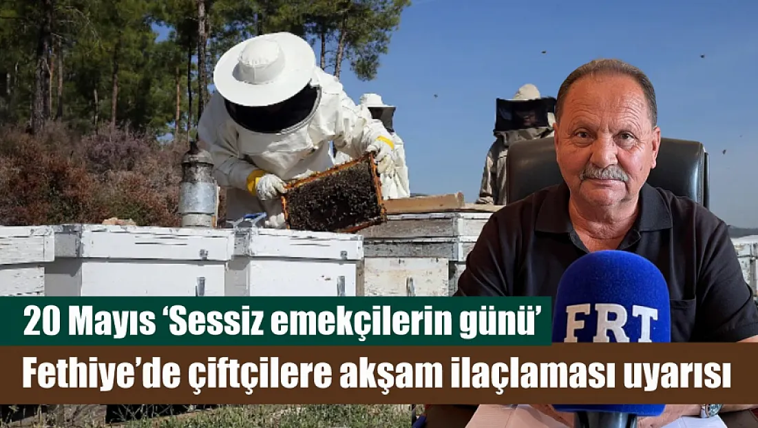 20 Mayıs ‘Sessiz emekçilerin günü’: Fethiye’de çiftçilere akşam ilaçlaması uyarısı