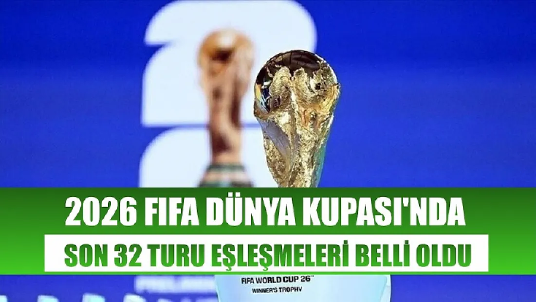 2026 FIFA Dünya Kupası'nda son 32 turu eşleşmeleri belli oldu