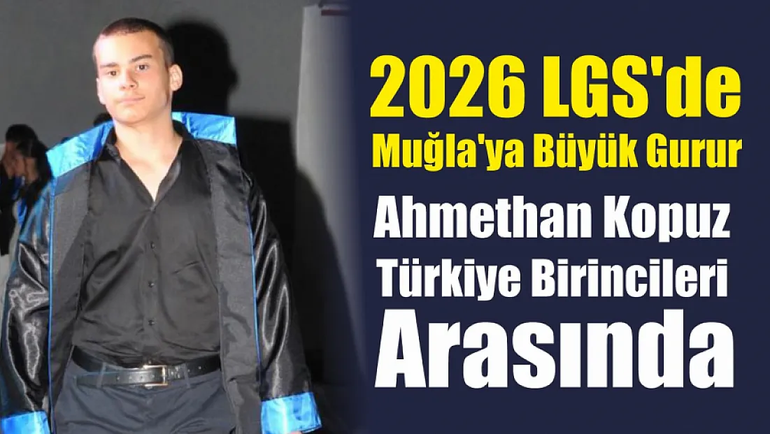 2026 LGS'de Muğla'ya Büyük Gurur: Ahmethan Kopuz Türkiye Birincileri Arasında