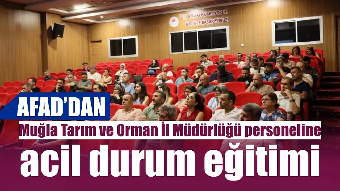 AFAD'dan Muğla Tarım ve Orman İl Müdürlüğü personeline acil durum eğitimi